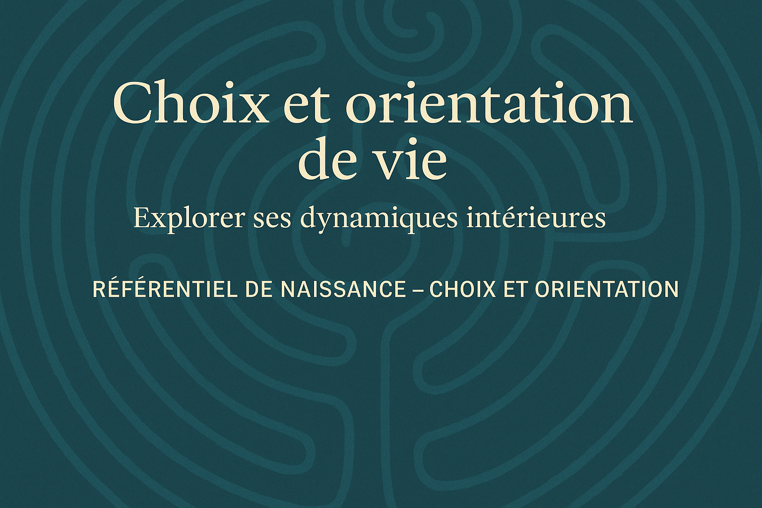 Visuel du stage « Référentiel de Naissance – Choix et orientation » : fond bleu-vert avec motif de labyrinthe, titre en lettres claires « Choix et orientation de vie – Explorer ses dynamiques intérieures ». Atmosphère symbolique et introspective.